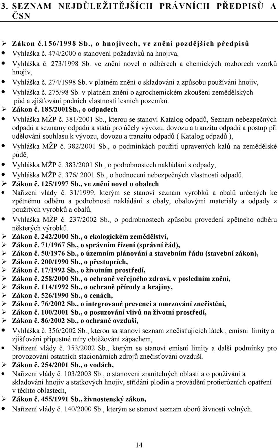 v platném znní o agrochemickém zkoušení zemdlských p?d a zjiškování p?dních vlastností lesních pozemk?. Zákon J. 185/2001Sb., o odpadech Vyhláška MŽP 3. 381/2001 Sb., kterou se stanoví Katalog odpad?