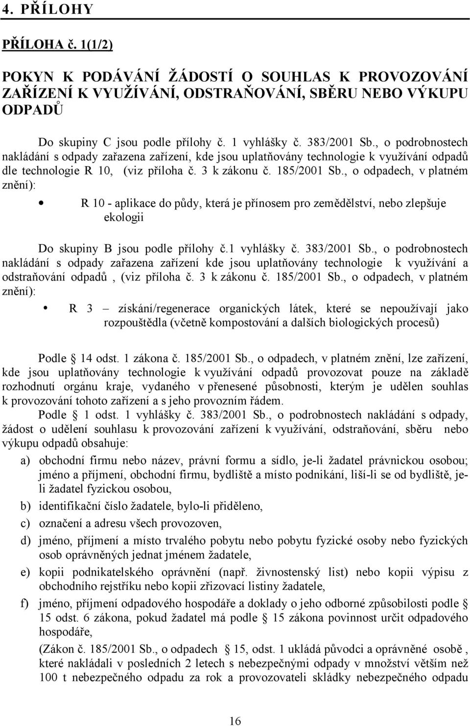 , o odpadech, v platném znní): R 10 - aplikace do p?dy, která je pínosem pro zemdlství, nebo zlepšuje ekologii Do skupiny B jsou podle pílohy 3.1 vyhlášky 3. 383/2001 Sb.