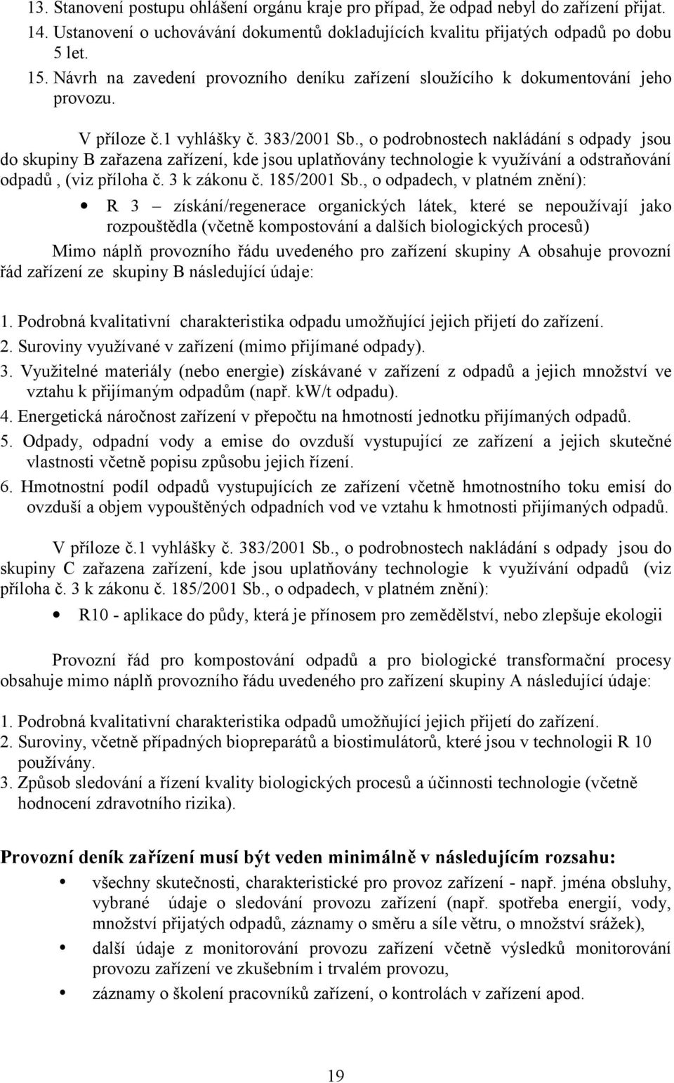 , o podrobnostech nakládání s odpady jsou do skupiny B zaazena zaízení, kde jsou uplatcovány technologie k využívání a odstracování odpad?, (viz píloha 3. 3 k zákonu 3. 185/2001 Sb.