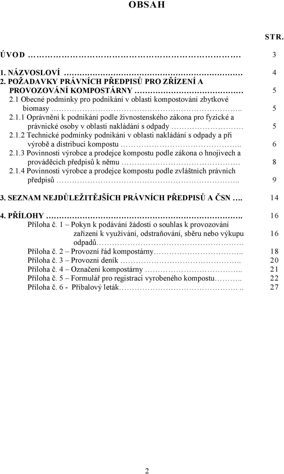 8 2.1.4 Povinnosti výrobce a prodejce kompostu podle zvláštních právních pedpis?.. 9 3. SEZNAM NEJD-LEŽIT/JŠÍCH PRÁVNÍCH PEDPIS- A SN. 14 STR. 4. PÍLOHY. 16 Píloha 3.