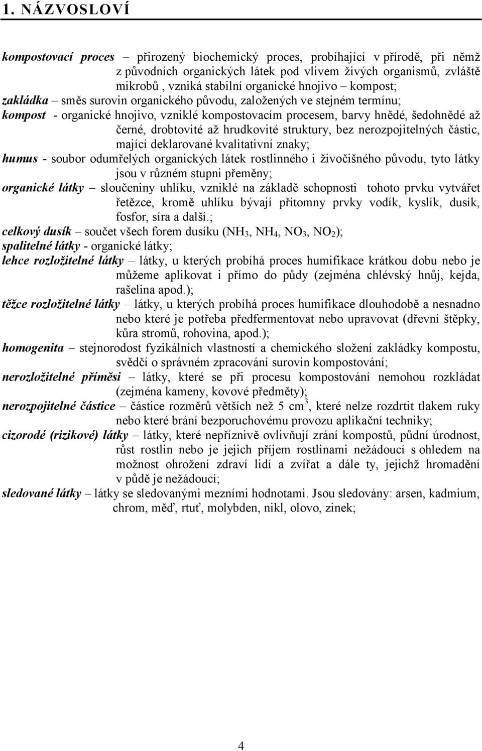 vodu, založených ve stejném termínu; kompost - organické hnojivo, vzniklé kompostovacím procesem, barvy hndé, šedohndé až 3erné, drobtovité až hrudkovité struktury, bez nerozpojitelných 3ástic,