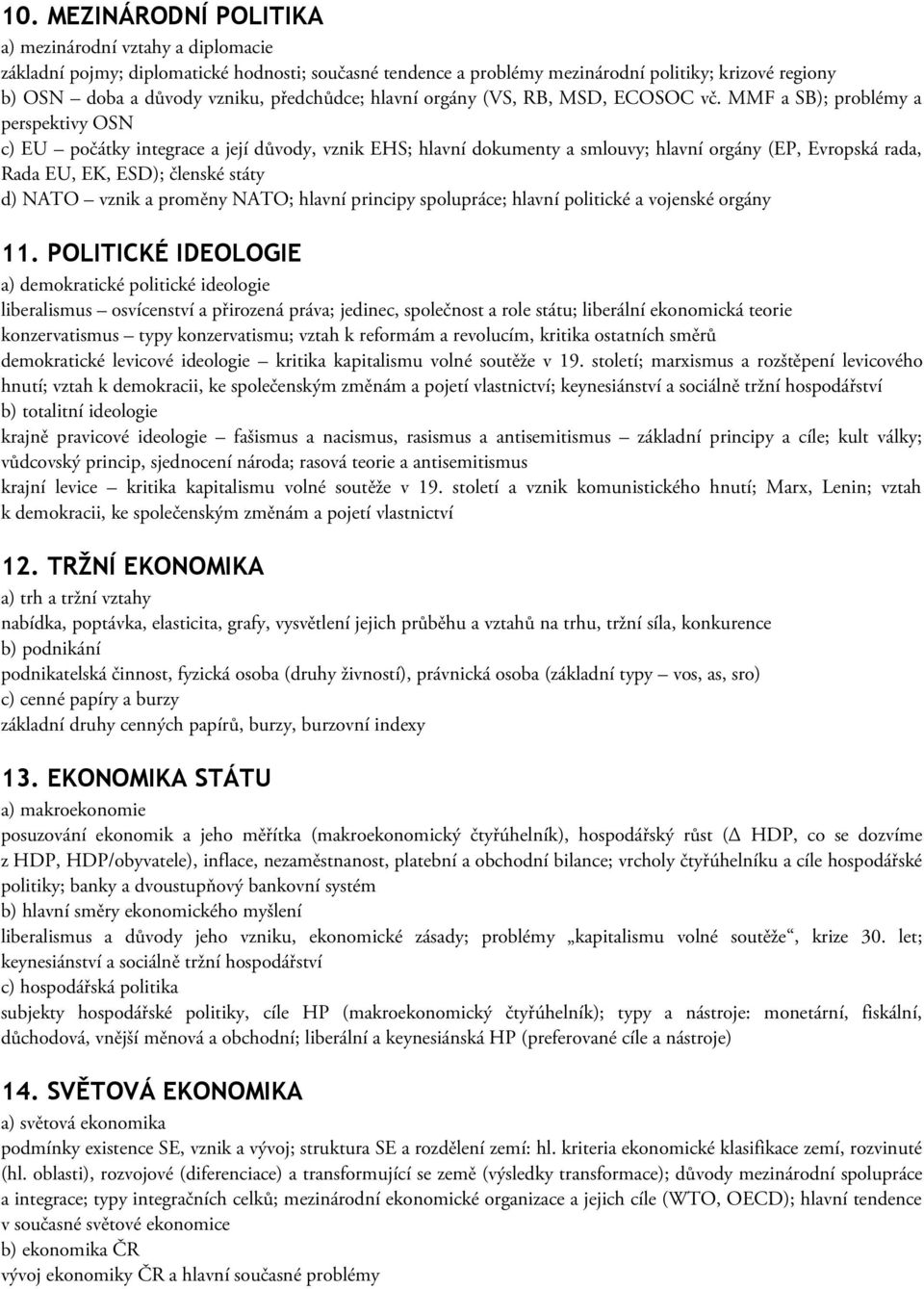 MMF a SB); problémy a perspektivy OSN c) EU počátky integrace a její důvody, vznik EHS; hlavní dokumenty a smlouvy; hlavní orgány (EP, Evropská rada, Rada EU, EK, ESD); členské státy d) NATO vznik a