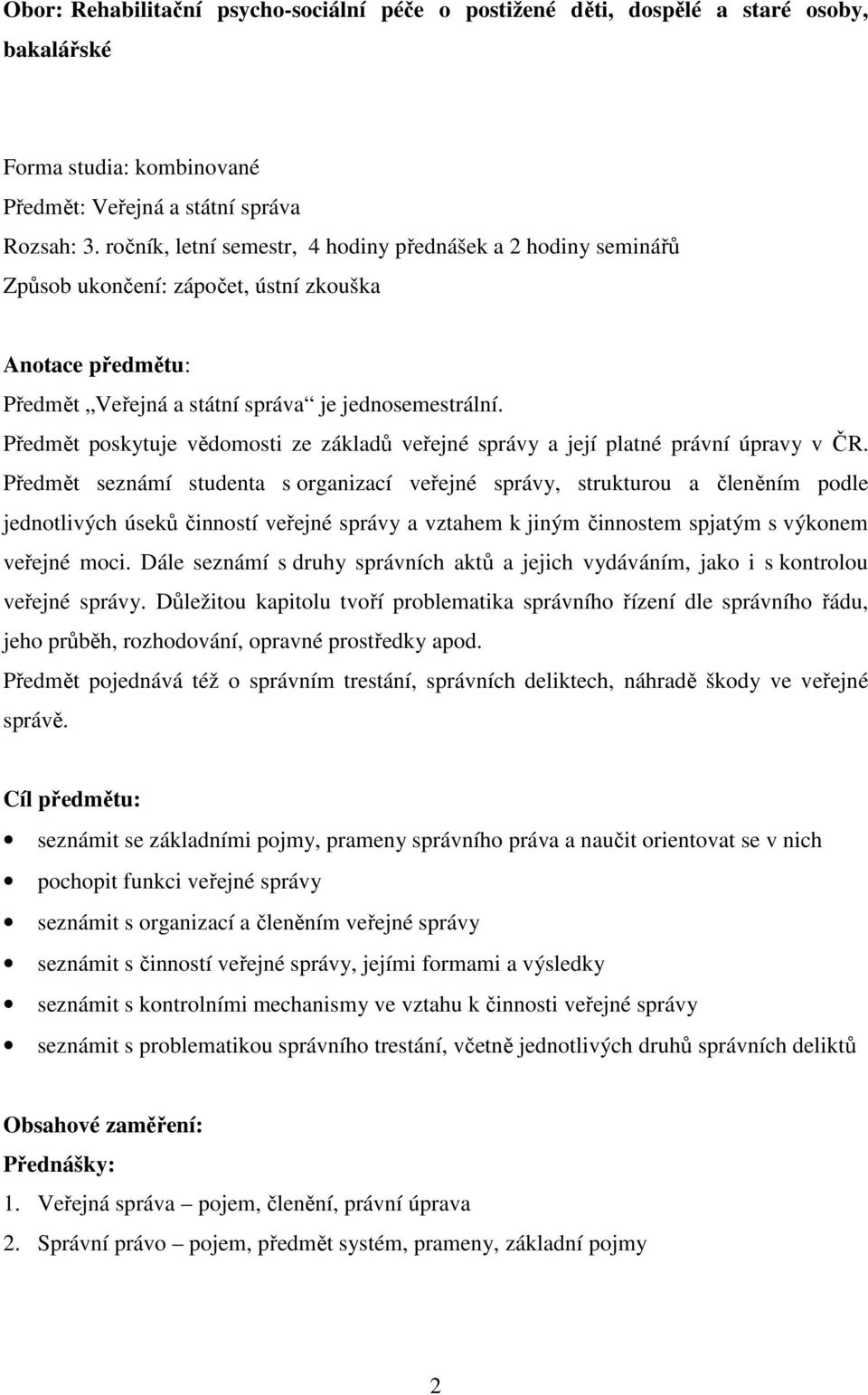 Předmět poskytuje vědomosti ze základů veřejné správy a její platné právní úpravy v ČR.