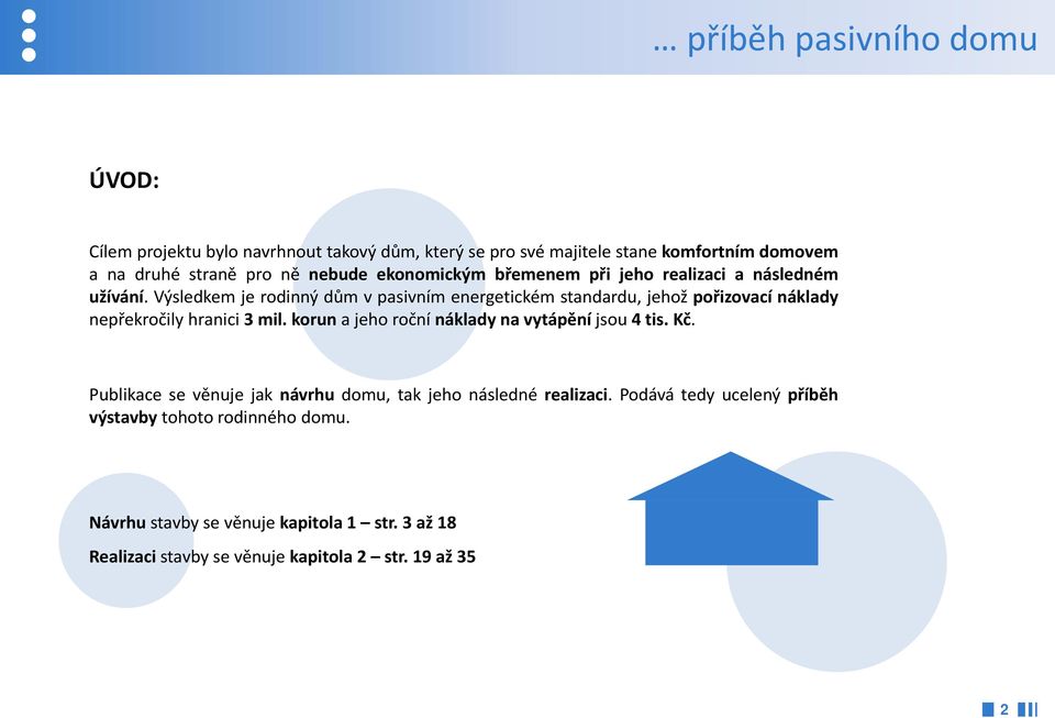 Výsledkem je rodinný dům v pasivním energetickém standardu, jehož pořizovací náklady nepřekročily hranici 3 mil.