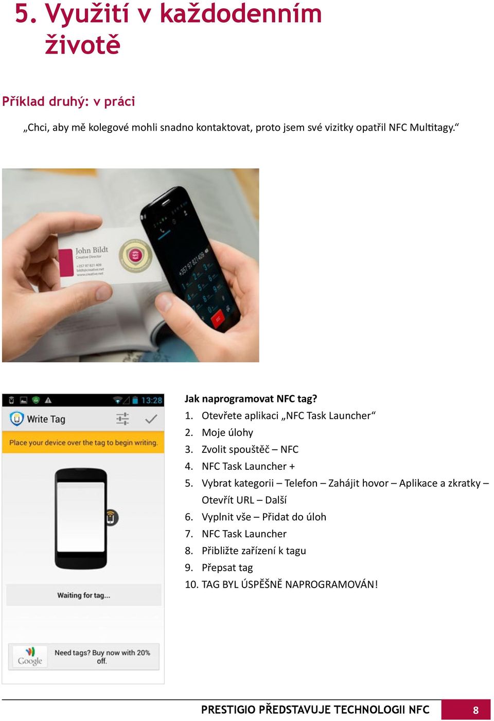 NFC Task Launcher + 5. Vybrat kategorii Telefon Zahájit hovor Aplikace a zkratky Otevřít URL Další 6. Vyplnit vše Přidat do úloh 7.