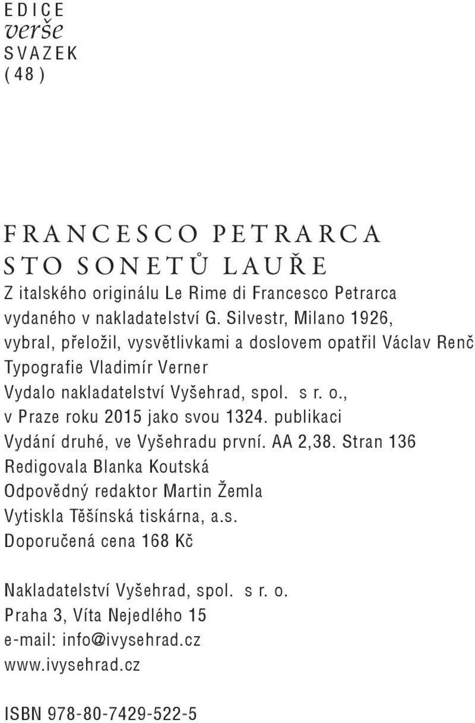 publikaci Vydání druhé, ve Vyšehradu první. AA 2,38. Stran 136 Redigovala Blanka Koutská Odpovědný redaktor Martin Žemla Vytiskla Těšínská tiskárna, a.s. Doporučená cena 168 Kč Nakladatelství Vyšehrad, spol.