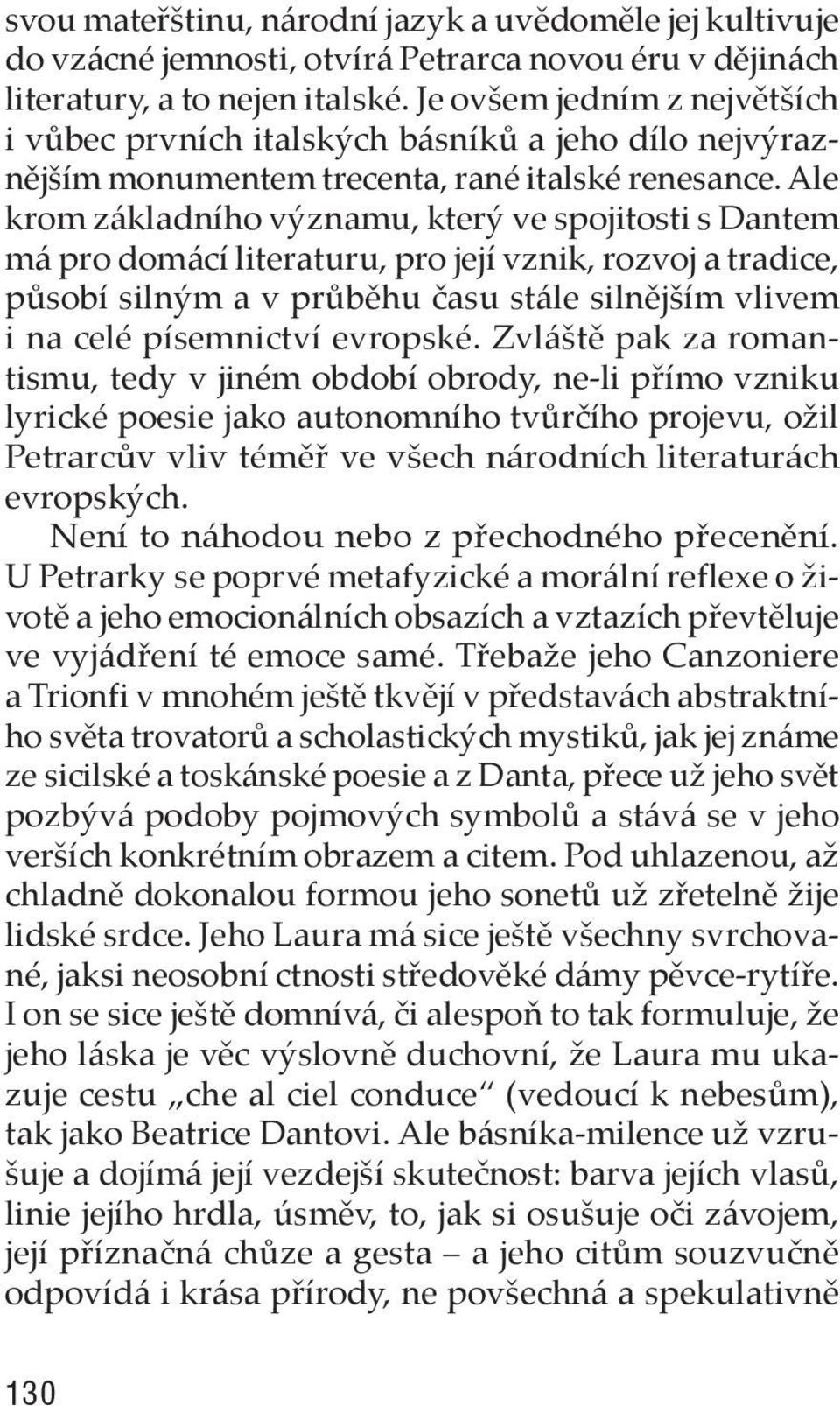 Ale krom základního významu, který ve spojitosti s Dantem má pro domácí literaturu, pro její vznik, rozvoj a tradice, působí silným a v průběhu času stále silnějším vlivem i na celé písemnictví