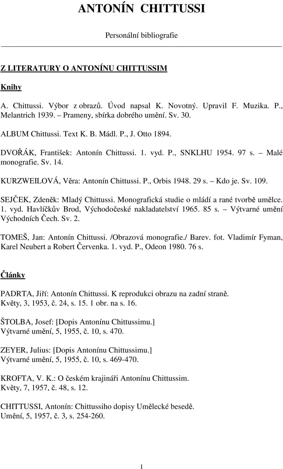 KURZWEILOVÁ, Věra: Antonín Chittussi. P., Orbis 1948. 29 s. Kdo je. Sv. 109. SEJČEK, Zdeněk: Mladý Chittussi. Monografická studie o mládí a rané tvorbě umělce. 1. vyd.