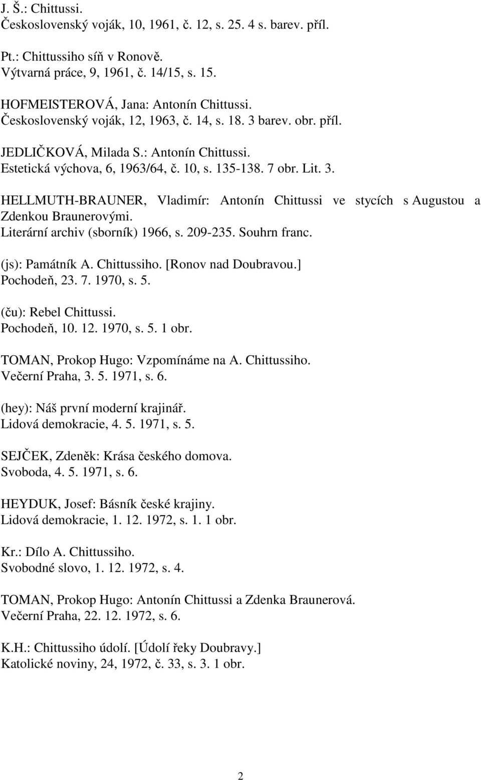 Literární archiv (sborník) 1966, s. 209-235. Souhrn franc. (js): Památník A. Chittussiho. [Ronov nad Doubravou.] Pochodeň, 23. 7. 1970, s. 5. (ču): Rebel Chittussi. Pochodeň, 10. 12. 1970, s. 5. 1 obr.