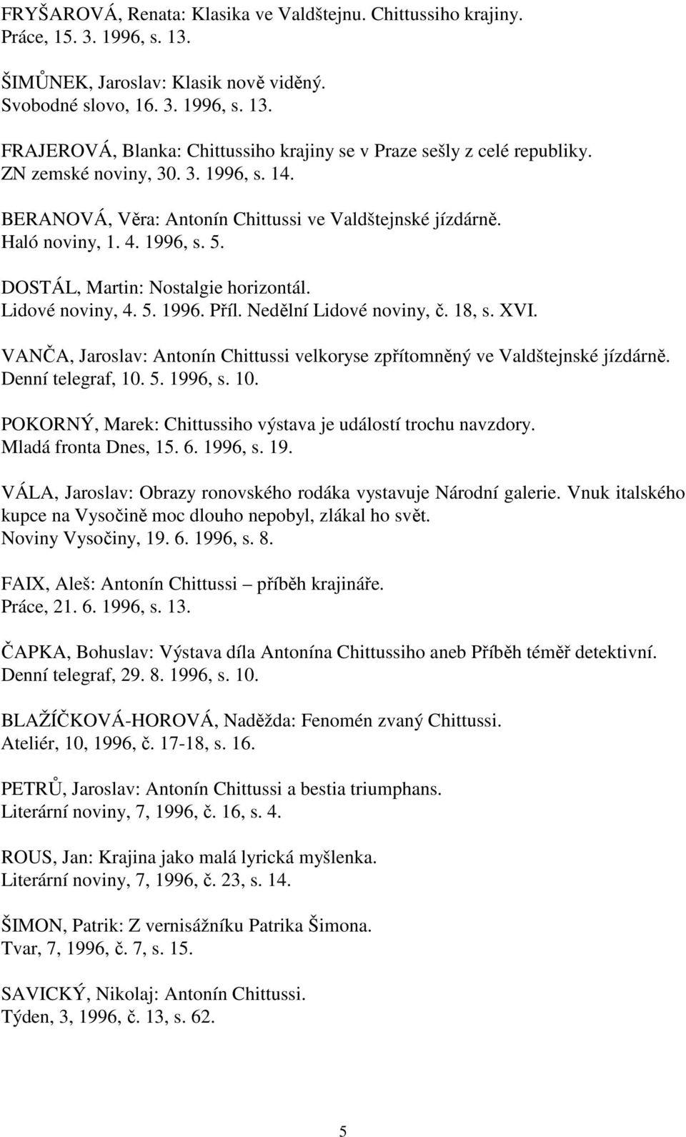 Nedělní Lidové noviny, č. 18, s. XVI. VANČA, Jaroslav: Antonín Chittussi velkoryse zpřítomněný ve Valdštejnské jízdárně. Denní telegraf, 10.