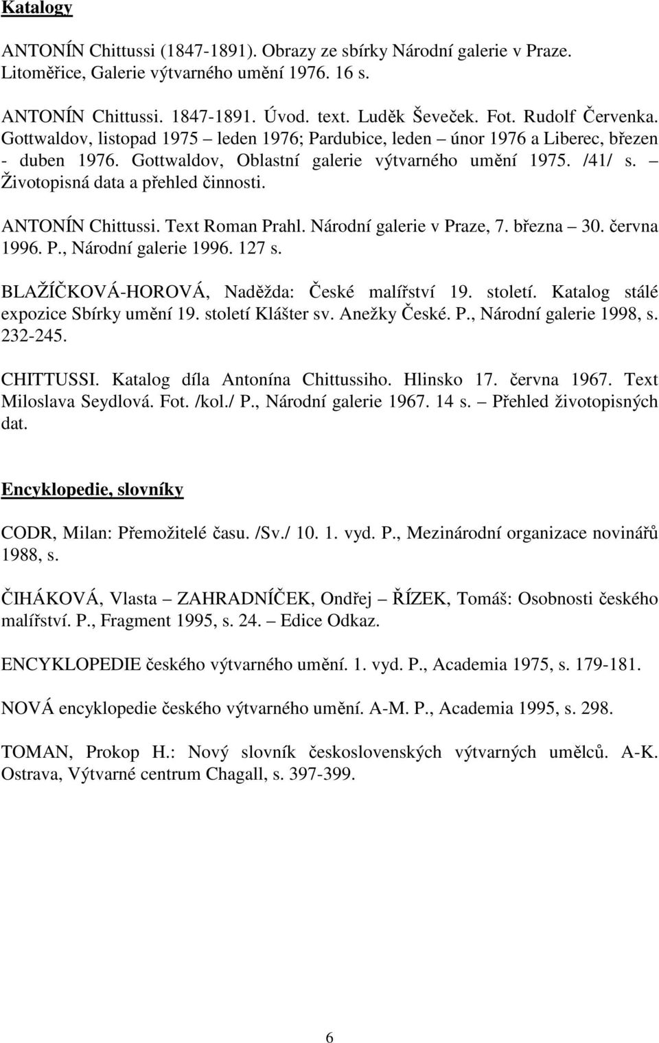 Životopisná data a přehled činnosti. ANTONÍN Chittussi. Text Roman Prahl. Národní galerie v Praze, 7. března 30. června 1996. P., Národní galerie 1996. 127 s.