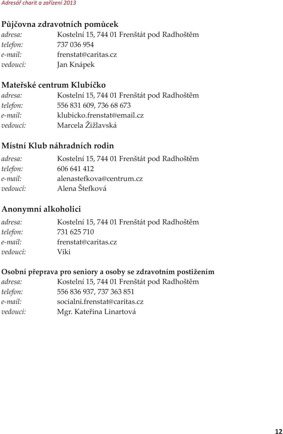 cz vedoucí: Marcela Žižlavská Místní Klub náhradních rodin adresa: Kostelní 15, 744 01 Frenštát pod Radhoštìm telefon: 606 641 412 e-mail: alenastefkova@centrum.