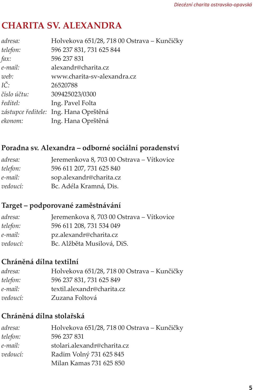 Alexandra odborné sociální poradenství adresa: Jeremenkova 8, 703 00 Ostrava Vítkovice telefon: 596 611 207, 731 625 840 e-mail: sop.alexandr@charita.cz vedoucí: Bc. Adéla Kramná, Dis.