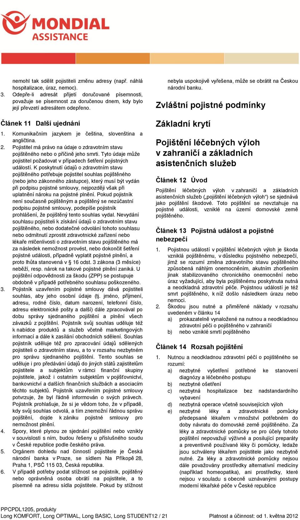 Komunikačním jazykem je čeština, slovenština a angličtina. 2. Pojistitel má právo na údaje o zdravotním stavu pojištěného nebo o příčině jeho smrti.