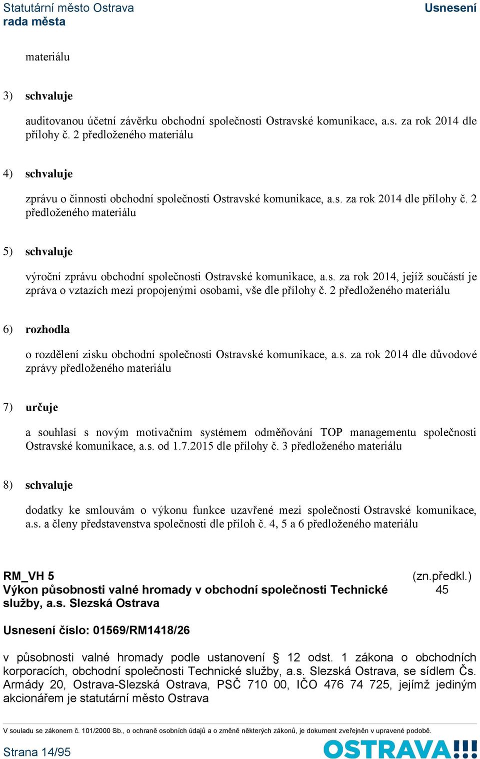 2 předloženého materiálu 5) schvaluje výroční zprávu obchodní společnosti Ostravské komunikace, a.s. za rok 2014, jejíž součástí je zpráva o vztazích mezi propojenými osobami, vše dle přílohy č.