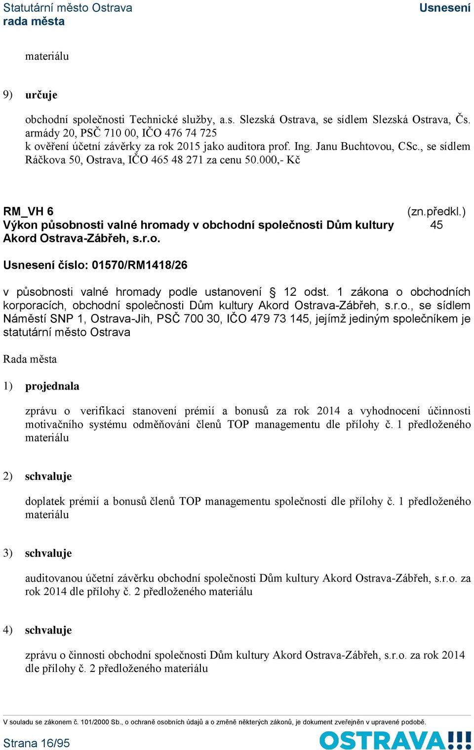 000,- Kč RM_VH 6 Výkon působnosti valné hromady v obchodní společnosti Dům kultury Akord Ostrava-Zábřeh, s.r.o. 45 číslo: 01570/RM1418/26 v působnosti valné hromady podle ustanovení 12 odst.