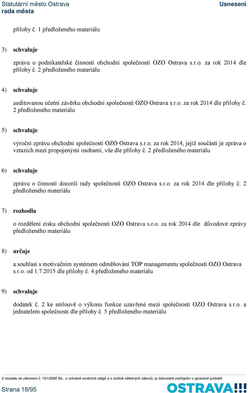 2 předloženého materiálu 5) schvaluje výroční zprávu obchodní společnosti OZO Ostrava s.r.o. za rok 2014, jejíž součástí je zpráva o vztazích mezi propojenými osobami, vše dle přílohy č.