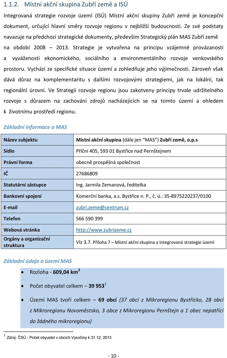 Ze své podstaty navazuje na předchozí strategické dokumenty, především Strategický plán MAS Zubří země na období 2008 2013.