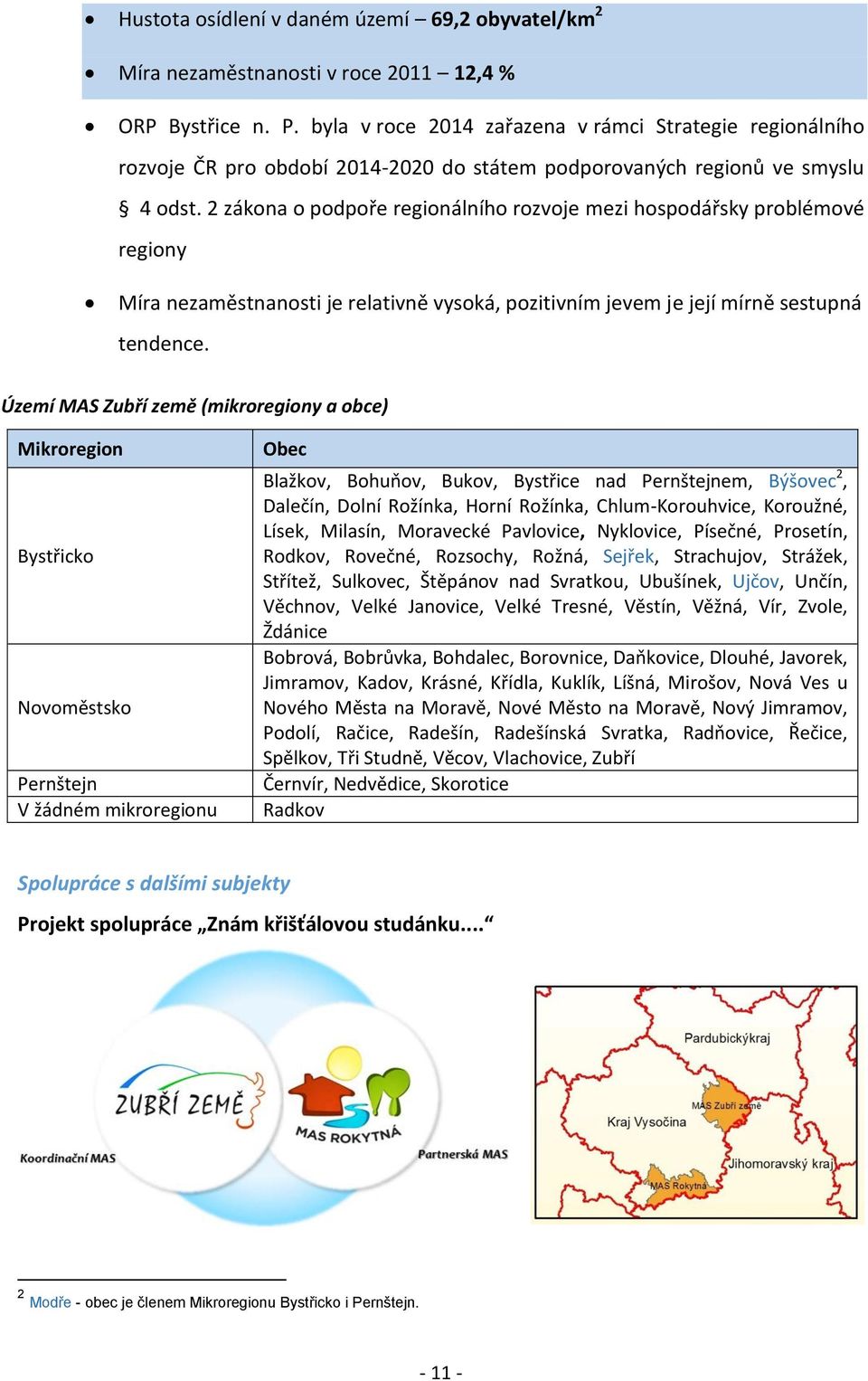 2 zákona o podpoře regionálního rozvoje mezi hospodářsky problémové regiony Míra nezaměstnanosti je relativně vysoká, pozitivním jevem je její mírně sestupná tendence.