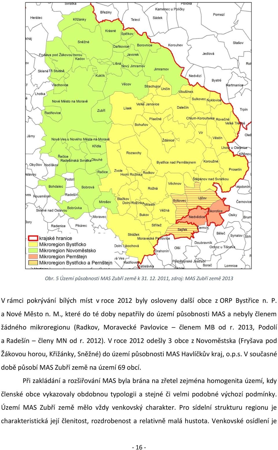 Při zakládání a rozšiřování MAS byla brána na zřetel zejména homogenita území, kdy členské obce vykazovaly obdobnou typologii a stejné či velmi podobné výchozí podmínky.