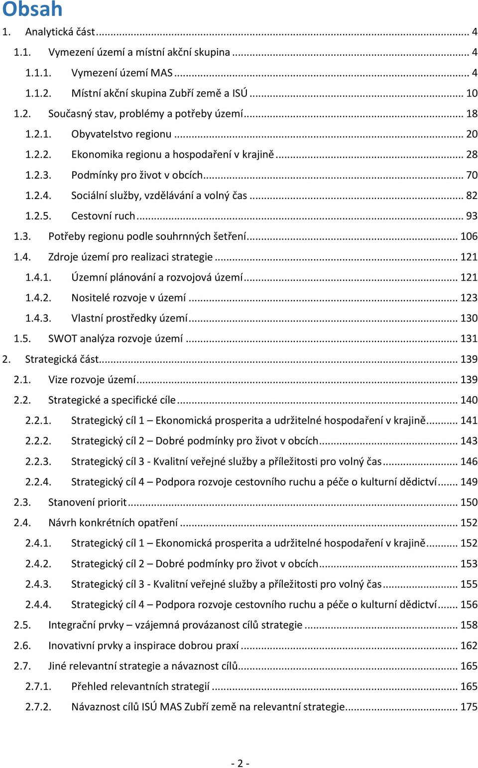 Cestovní ruch... 93 1.3. Potřeby regionu podle souhrnných šetření... 106 1.4. Zdroje území pro realizaci strategie... 121 1.4.1. Územní plánování a rozvojová území... 121 1.4.2. Nositelé rozvoje v území.