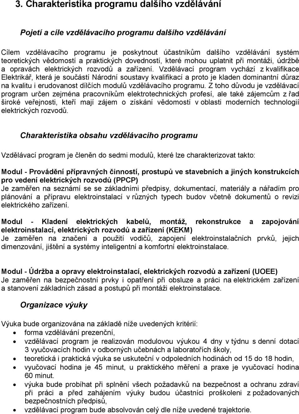 Vzdělávací program vychází z kvalifikace Elektrikář, která je součástí Národní soustavy kvalifikací a proto je kladen dominantní důraz na kvalitu i erudovanost dílčích modulů vzdělávacího programu.