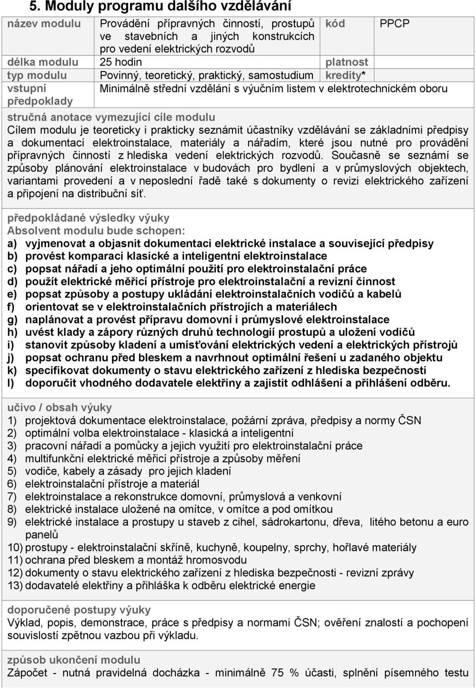 modulu je teoreticky i prakticky seznámit účastníky vzdělávání se základními předpisy a dokumentací elektroinstalace, materiály a nářadím, které jsou nutné pro provádění přípravných činností z