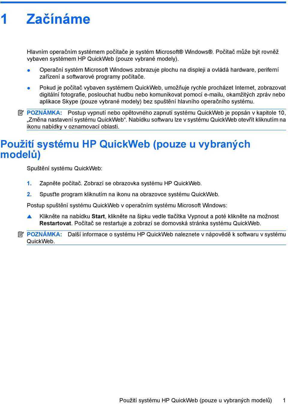 Pokud je počítač vybaven systémem QuickWeb, umožňuje rychle procházet Internet, zobrazovat digitální fotografie, poslouchat hudbu nebo komunikovat pomocí e-mailu, okamžitých zpráv nebo aplikace Skype