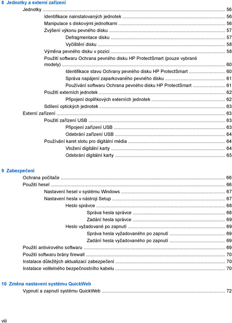 .. 60 Identifikace stavu Ochrany pevného disku HP ProtectSmart... 60 Správa napájení zaparkovaného pevného disku... 61 Používání softwaru Ochrana pevného disku HP ProtectSmart.