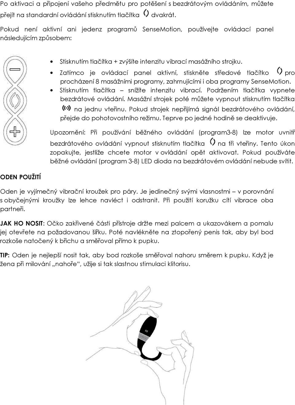 Zatímco je ovládací panel aktivní, stiskněte středové tlačítko pro procházení 8 masážními programy, zahrnujícími i oba programy SenseMotion. Stisknutím tlačítka snížíte intenzitu vibrací.