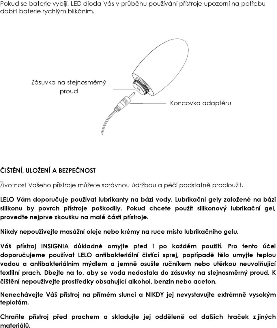 LELO Vám doporučuje používat lubrikanty na bázi vody. Lubrikační gely založené na bázi silikonu by povrch přístroje poškodily.