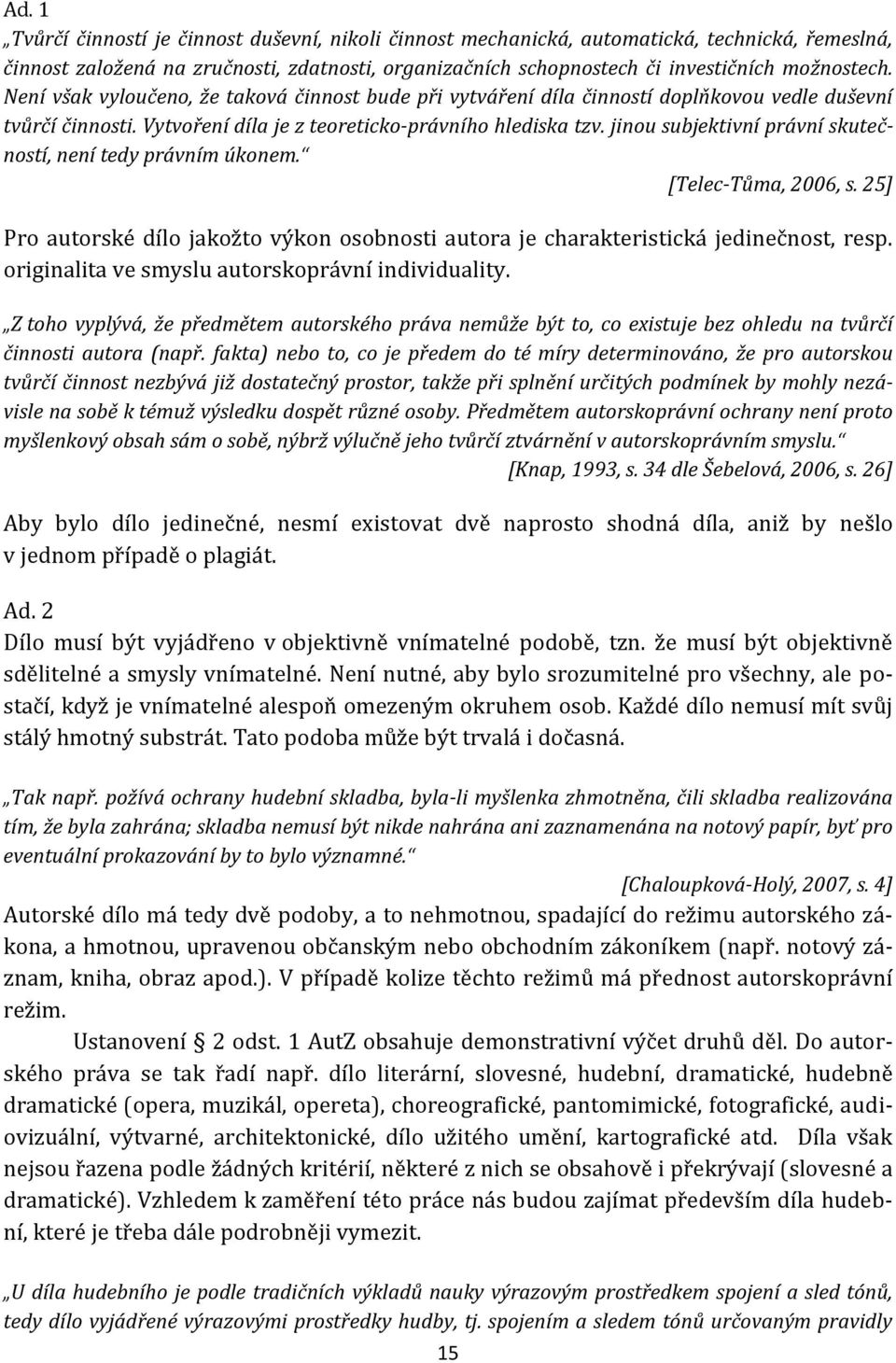 jinou subjektivní právní skutečností, není tedy právním úkonem. [Telec-Tůma, 2006, s. 25] Pro autorské dílo jakožto výkon osobnosti autora je charakteristická jedinečnost, resp.