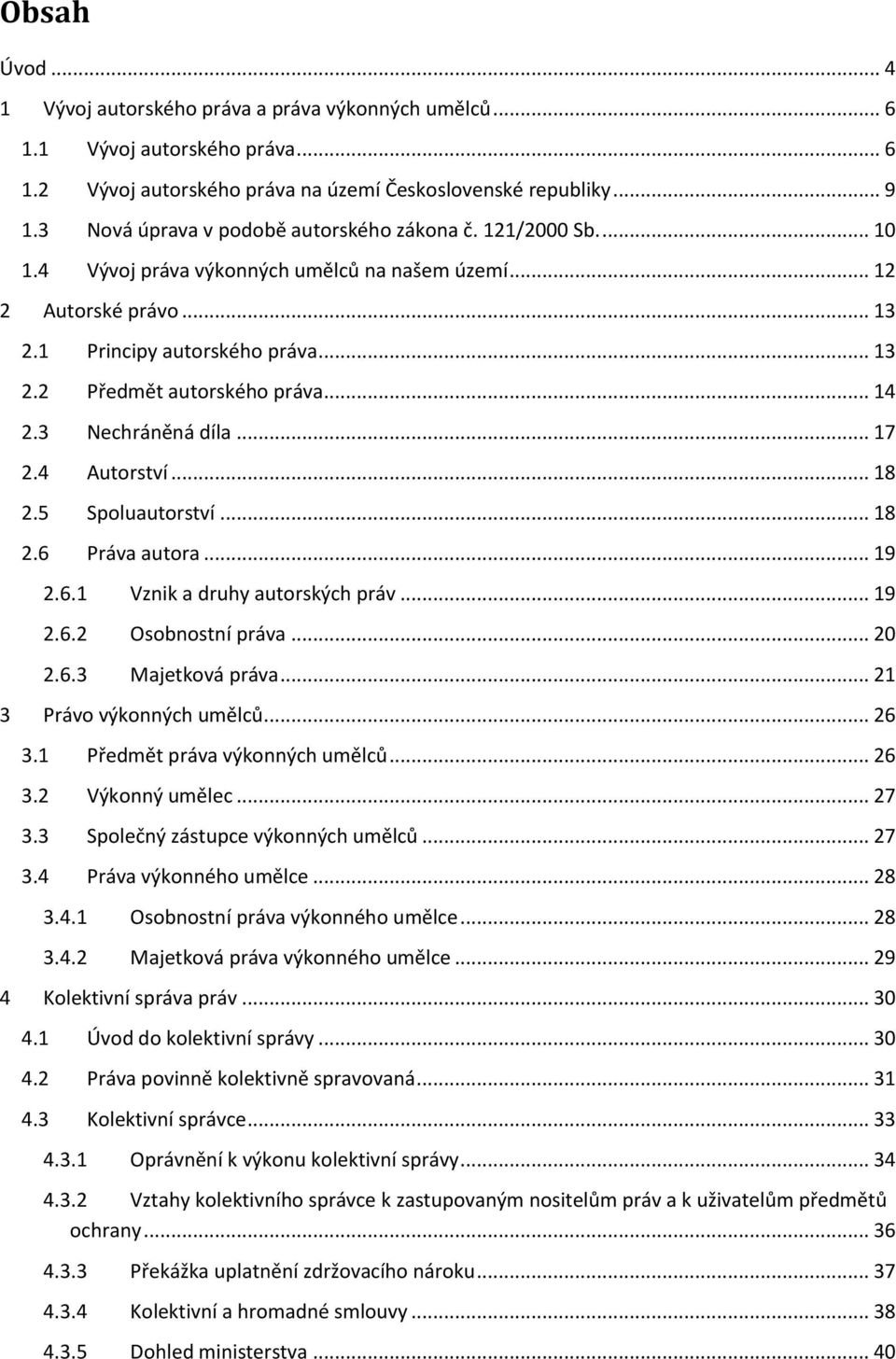 .. 14 2.3 Nechráněná díla... 17 2.4 Autorství... 18 2.5 Spoluautorství... 18 2.6 Práva autora... 19 2.6.1 Vznik a druhy autorských práv... 19 2.6.2 Osobnostní práva... 20 2.6.3 Majetková práva.