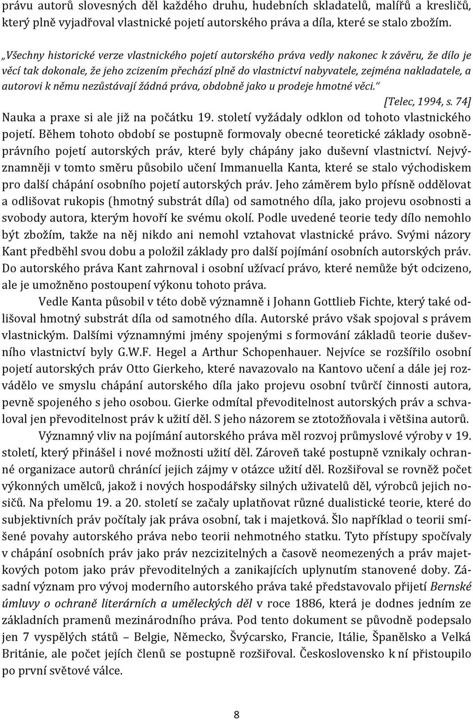 autorovi k němu nezůstávají žádná práva, obdobně jako u prodeje hmotné věci. [Telec, 1994, s. 74] Nauka a praxe si ale již na počátku 19. století vyžádaly odklon od tohoto vlastnického pojetí.