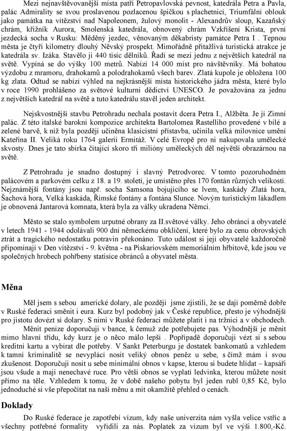 děkabristy památce Petra I. Tepnou města je čtyři kilometry dlouhý Něvský prospekt. Mimořádně přitažlivá turistická atrakce je katedrála sv. Izáka. Stavělo ji 440 tisíc dělníků.