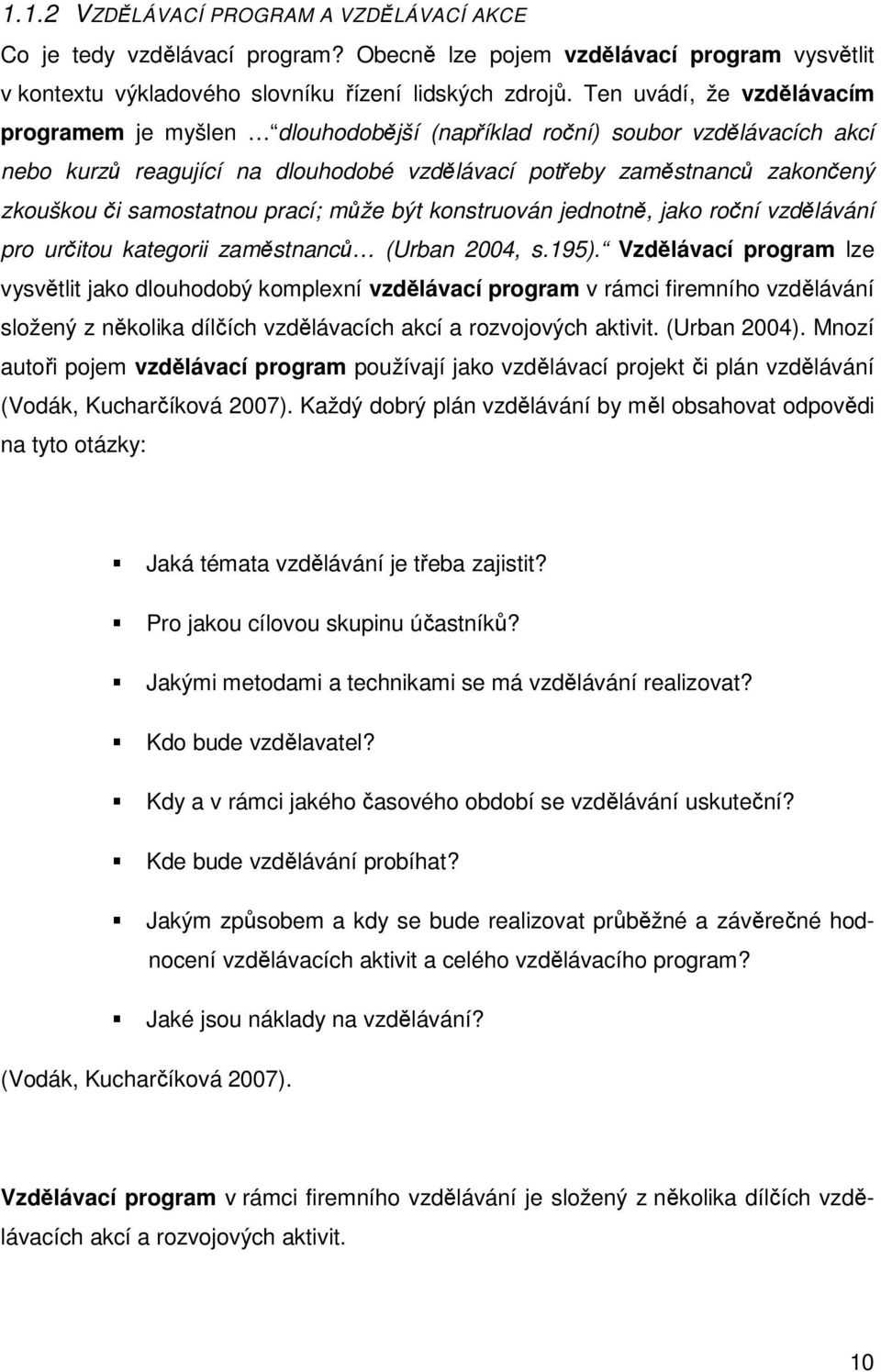 samostatnou prací; může být konstruován jednotně, jako roční vzdělávání pro určitou kategorii zaměstnanců (Urban 2004, s.195).