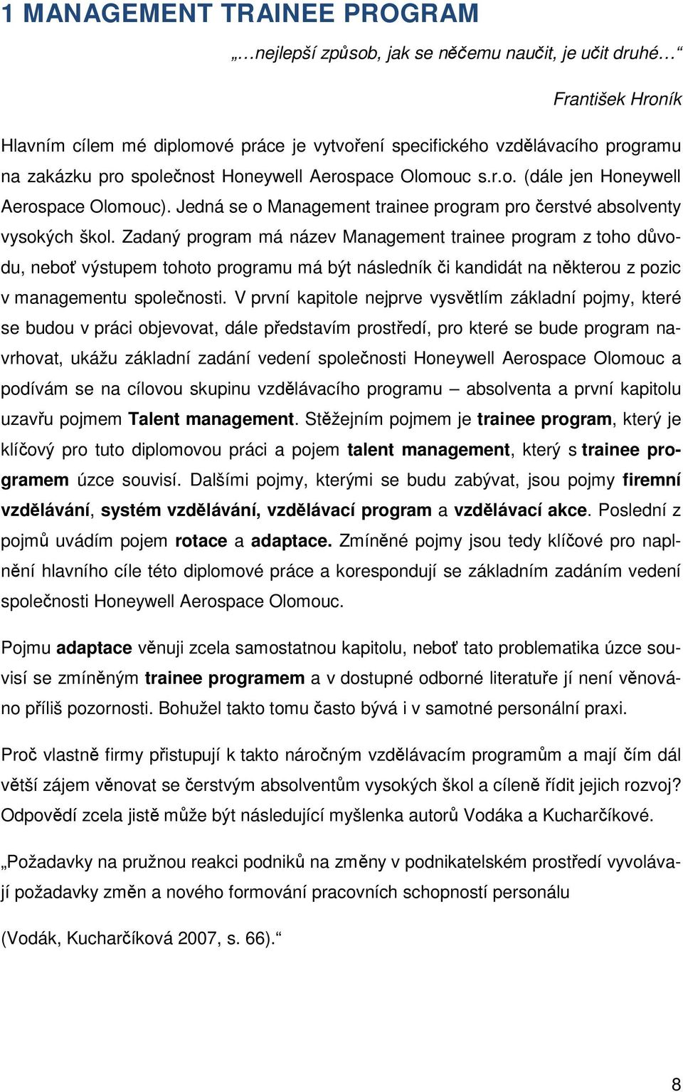 Zadaný program má název Management trainee program z toho důvodu, neboť výstupem tohoto programu má být následník či kandidát na některou z pozic v managementu společnosti.