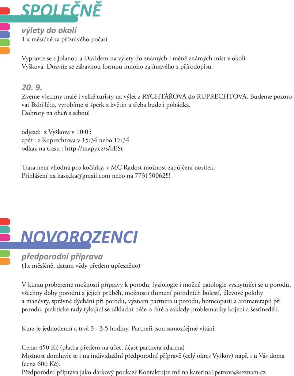 Budeme pozorovat Babí léto, vyrobíme si šperk z květin a třeba bude i pohádka. Dobroty na oheň s sebou! odjezd: z Vyškova v 10:05 zpět : z Ruprechtova v 15:34 nebo 17:34 odkaz na trasu : http://mapy.