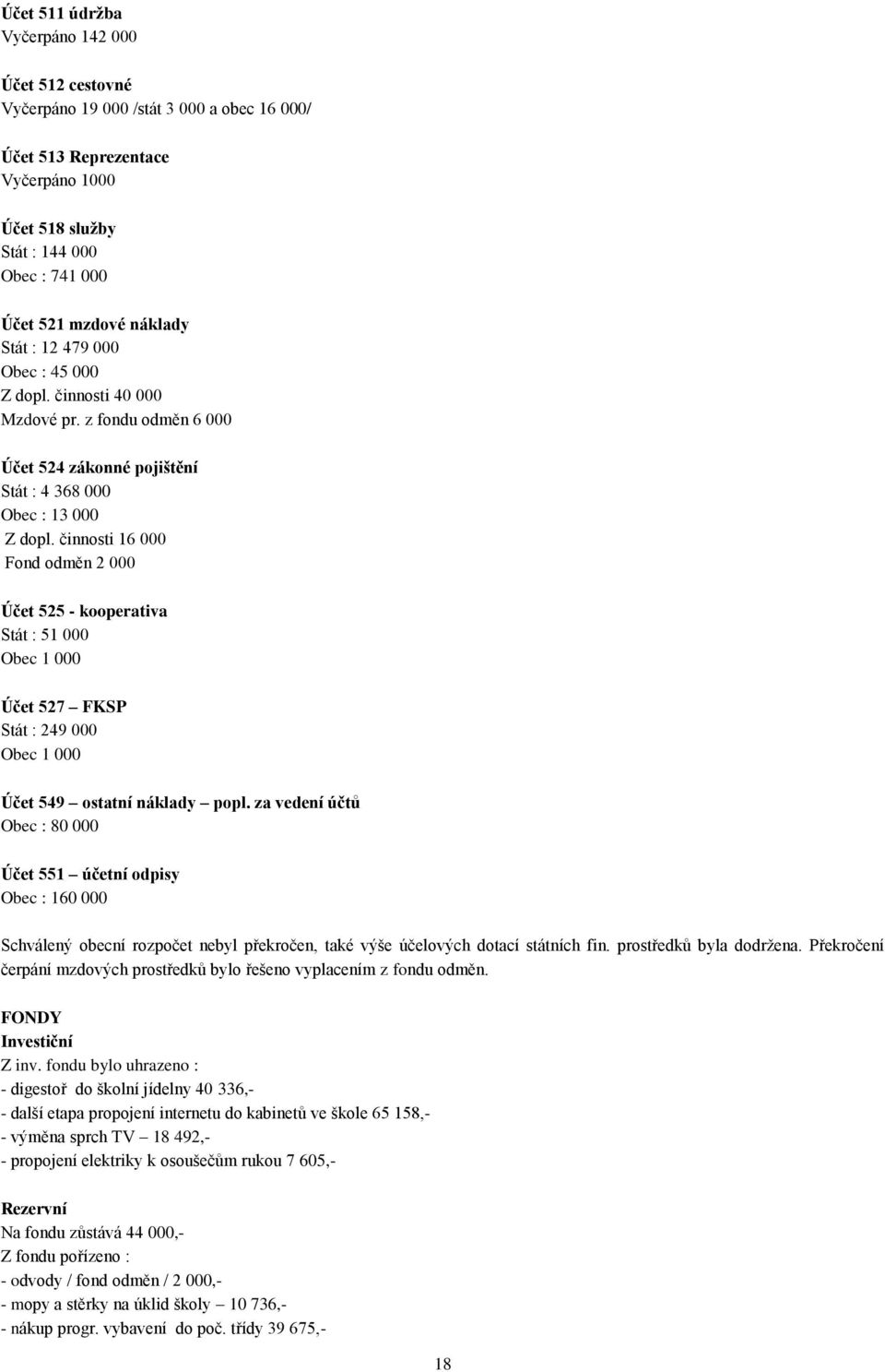 činnosti 16 000 Fond odměn 2 000 Účet 525 - kooperativa Stát : 51 000 Obec 1 000 Účet 527 FKSP Stát : 249 000 Obec 1 000 Účet 549 ostatní náklady popl.