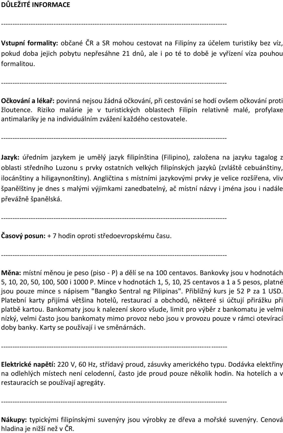 Riziko malárie je v turistických oblastech Filipín relativně malé, profylaxe antimalariky je na individuálním zvážení každého cestovatele.