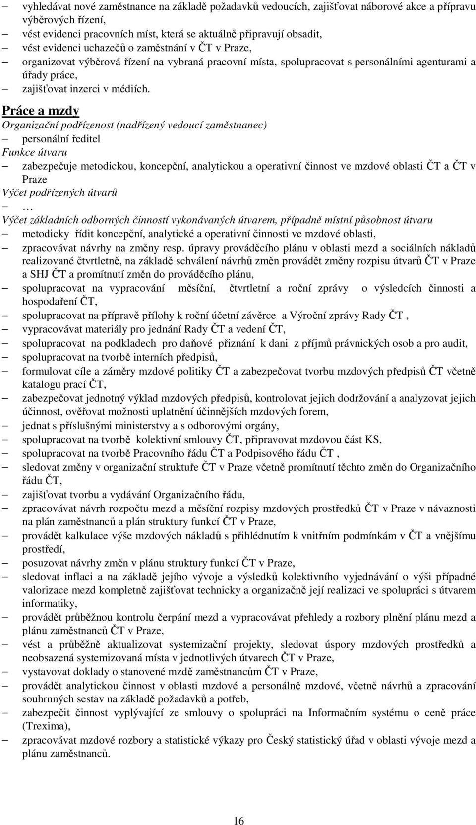 Práce a mzdy personální ředitel zabezpečuje metodickou, koncepční, analytickou a operativní činnost ve mzdové oblasti ČT a ČT v Praze metodicky řídit koncepční, analytické a operativní činnosti ve