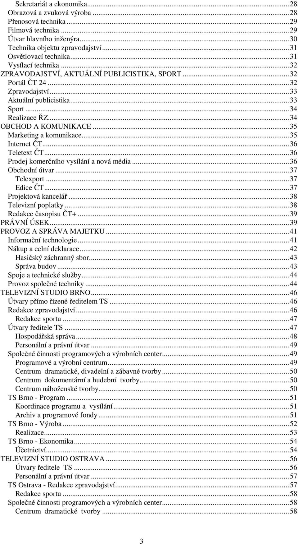 ..35 Marketing a komunikace...35 Internet ČT...36 Teletext ČT...36 Prodej komerčního vysílání a nová média...36 Obchodní útvar...37 Telexport...37 Edice ČT...37 Projektová kancelář.