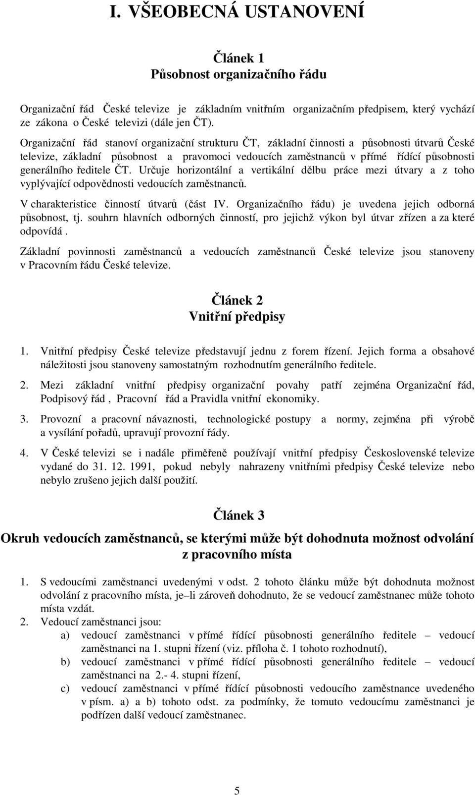 ředitele ČT. Určuje horizontální a vertikální dělbu práce mezi útvary a z toho vyplývající odpovědnosti vedoucích zaměstnanců. V charakteristice činností útvarů (část IV.