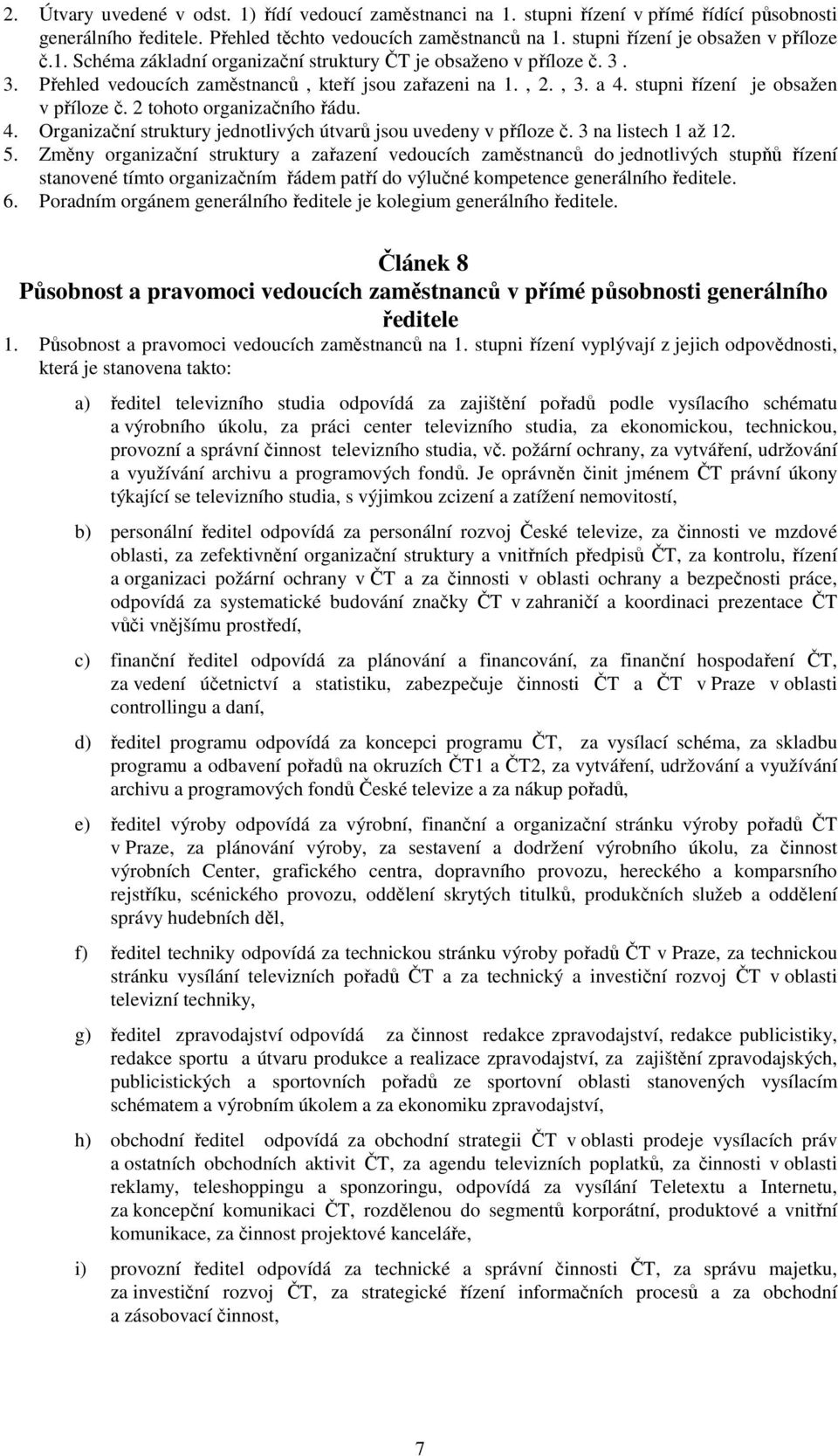 stupni řízení je obsažen v příloze č. 2 tohoto organizačního řádu. 4. Organizační struktury jednotlivých útvarů jsou uvedeny v příloze č. 3 na listech 1 až 12. 5.