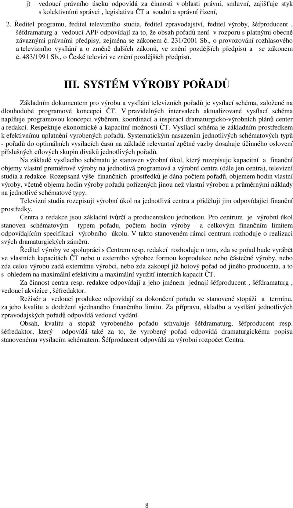 závaznými právními předpisy, zejména se zákonem č. 231/2001 Sb., o provozování rozhlasového a televizního vysílání a o změně dalších zákonů, ve znění pozdějších předpisů a se zákonem č. 483/1991 Sb.