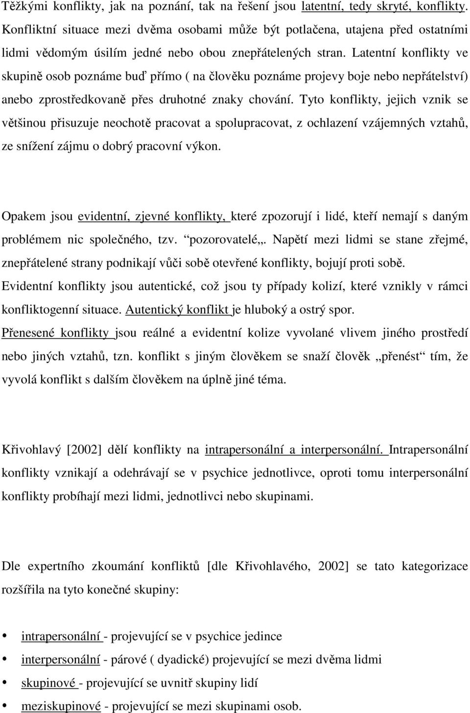 Latentní konflikty ve skupině osob poznáme buď přímo ( na člověku poznáme projevy boje nebo nepřátelství) anebo zprostředkovaně přes druhotné znaky chování.