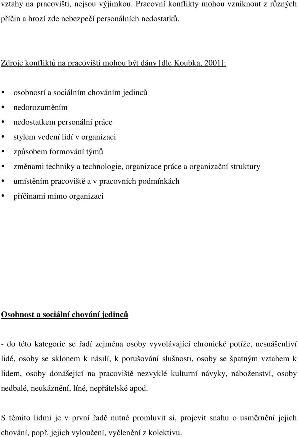 týmů změnami techniky a technologie, organizace práce a organizační struktury umístěním pracoviště a v pracovních podmínkách příčinami mimo organizaci Osobnost a sociální chování jedinců - do této