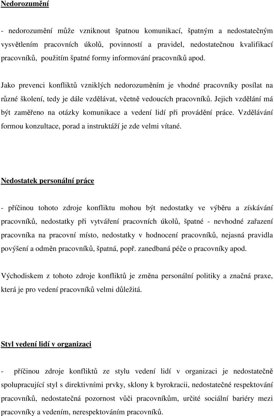 Jejich vzdělání má být zaměřeno na otázky komunikace a vedení lidí při provádění práce. Vzdělávání formou konzultace, porad a instruktáží je zde velmi vítané.