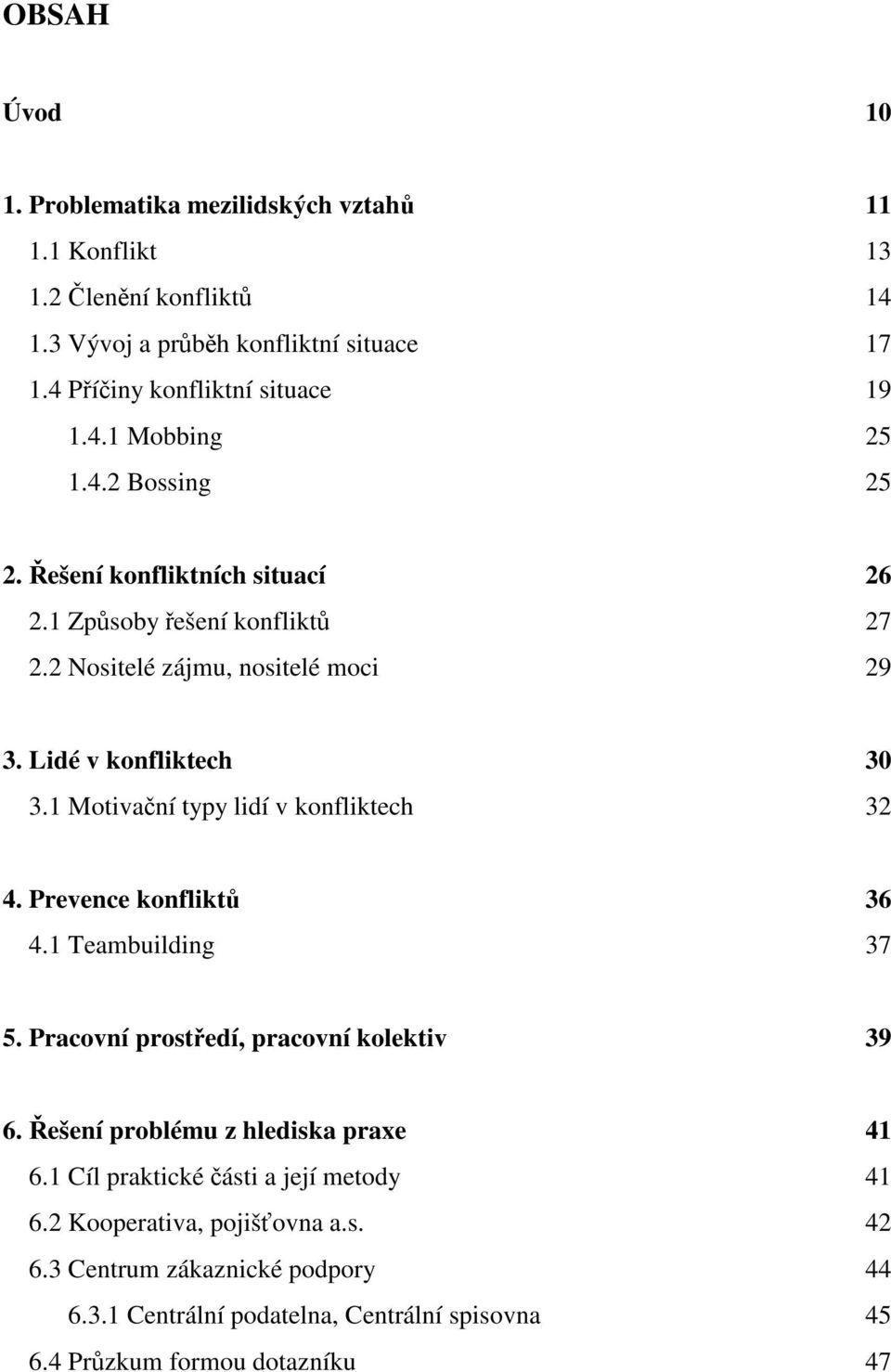 1 Motivační typy lidí v konfliktech 32 4. Prevence konfliktů 36 4.1 Teambuilding 37 5. Pracovní prostředí, pracovní kolektiv 39 6. Řešení problému z hlediska praxe 41 6.