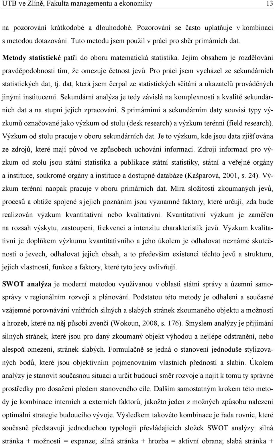 Pro práci jsem vycházel ze sekundárních statistických dat, tj. dat, která jsem čerpal ze statistických sčítání a ukazatelů prováděných jinými institucemi.